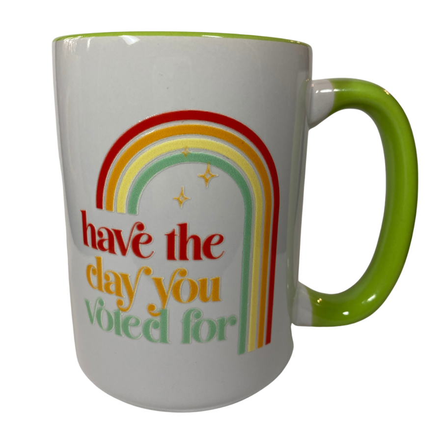 Have The Day You Voted For 15oz Mug- green
