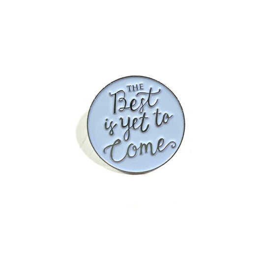 The Best Is Yet To Come pin