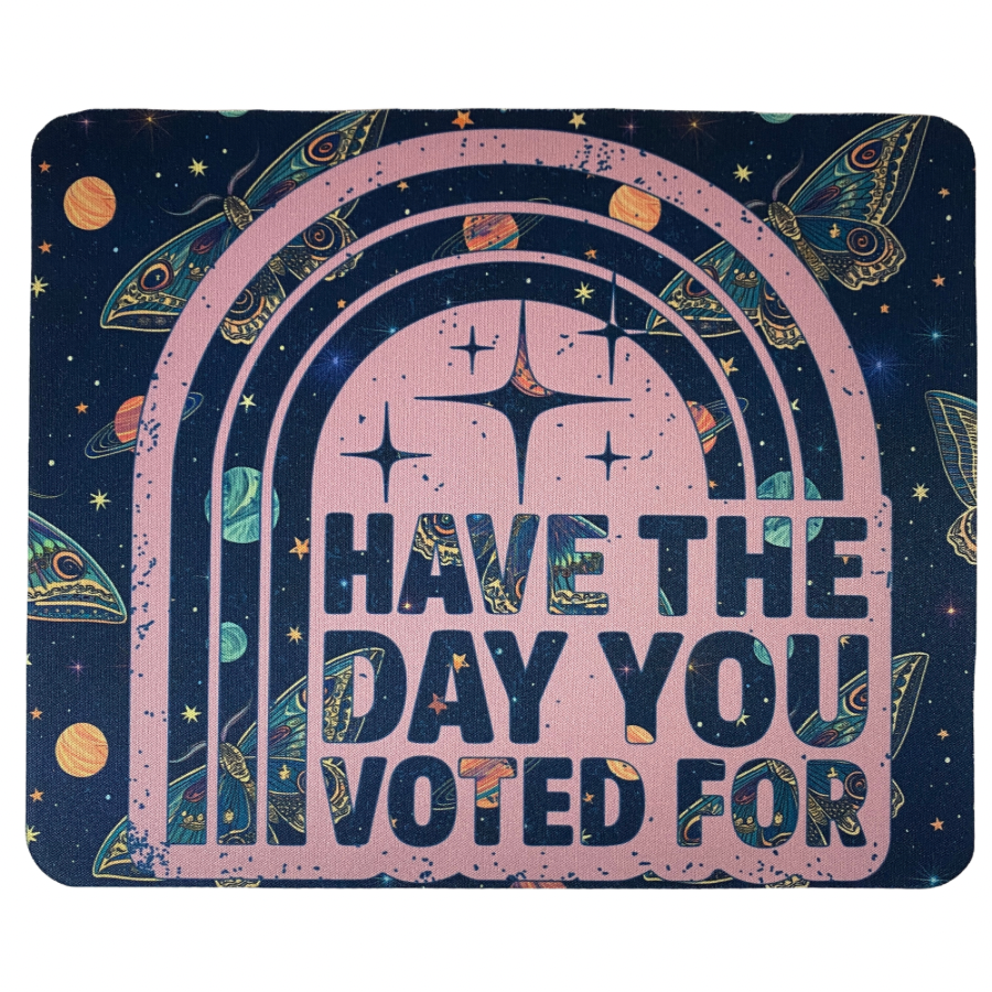 Have the Day you Voted For Mouse Pad