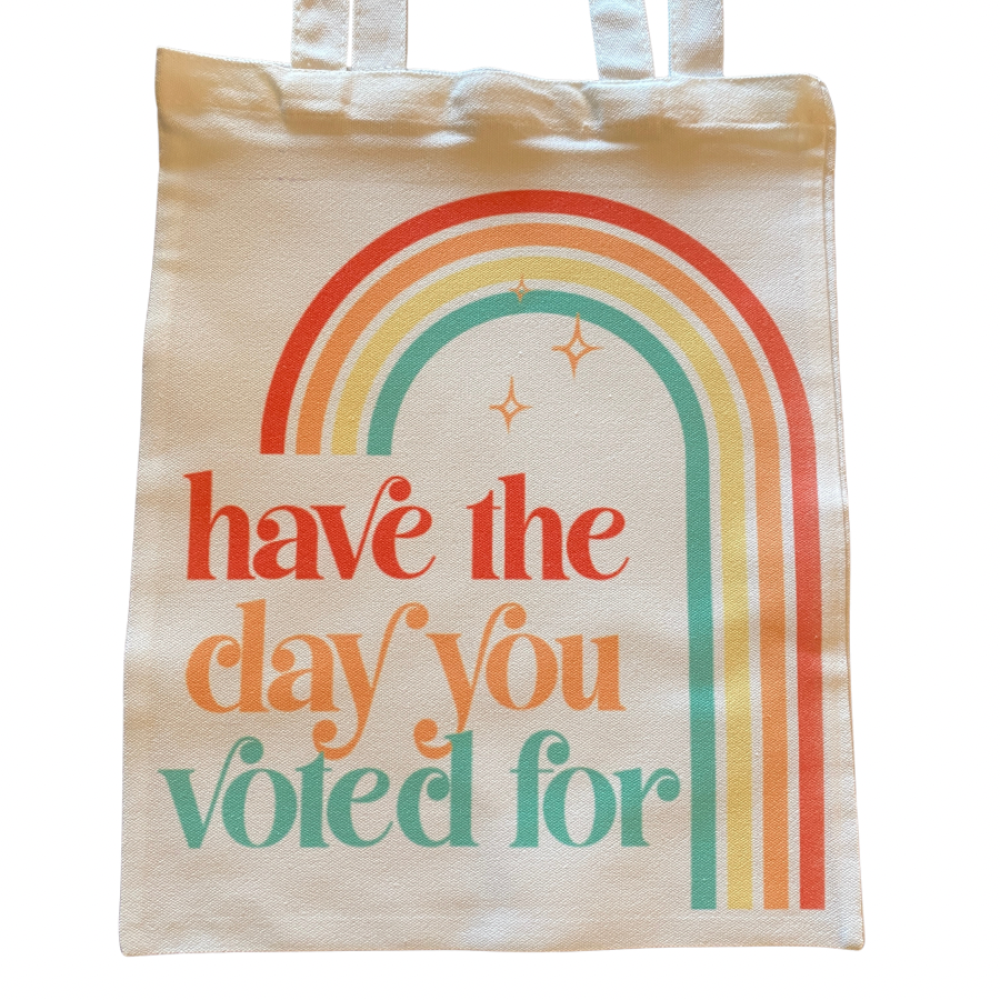 Have The Day You Voted For Bag