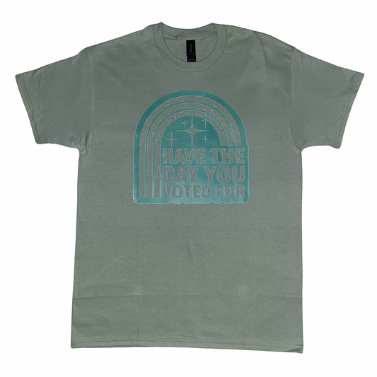 Have the Day You Voted For T-Shirt Green