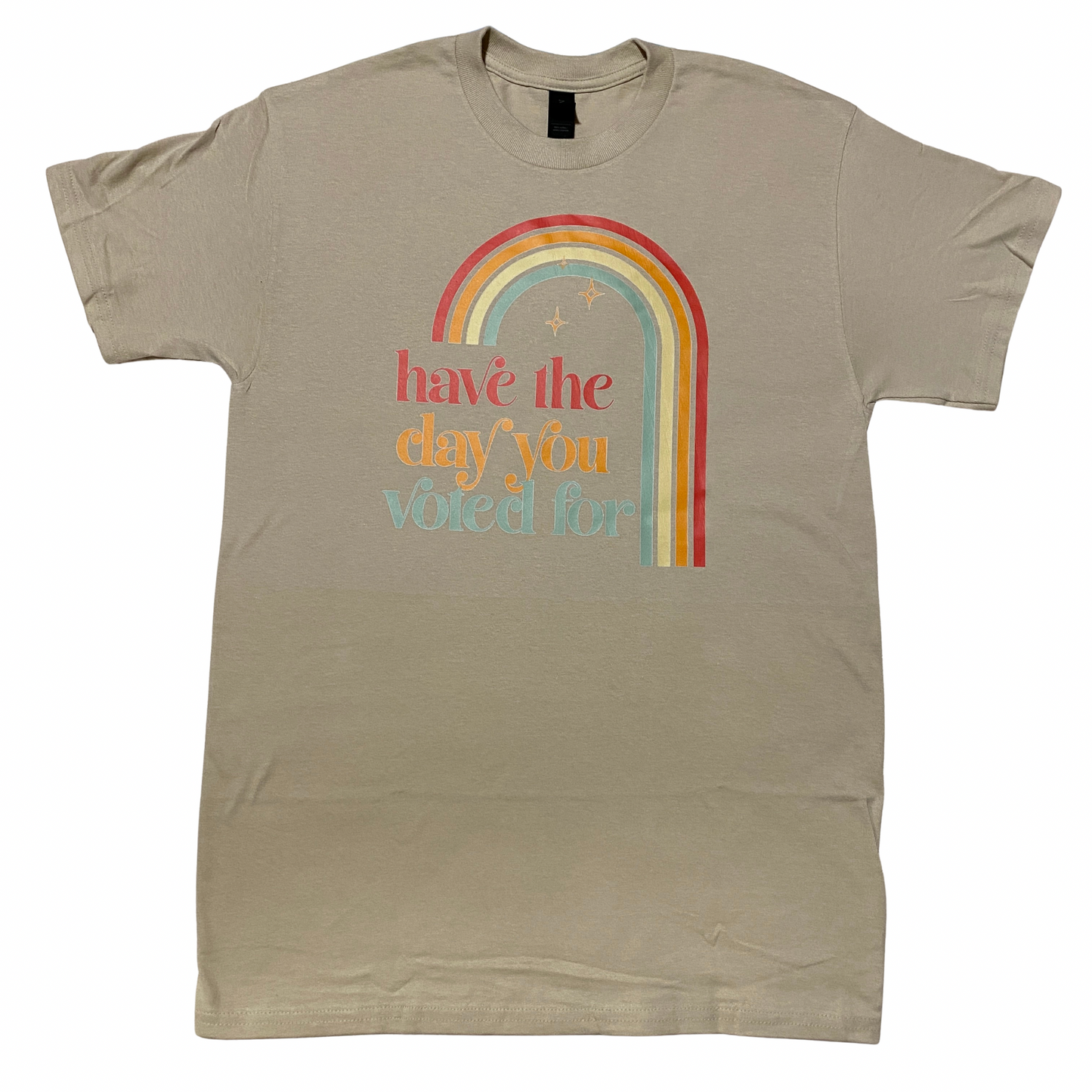 Have The Day You Voted For T-Shirt Taupe