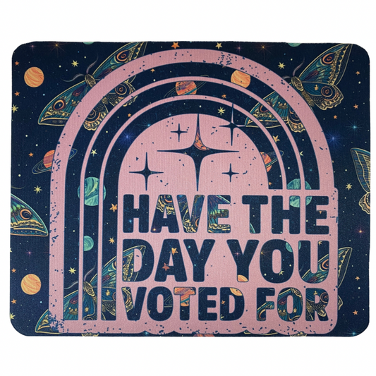 Have the Day you Voted For Mouse Pad