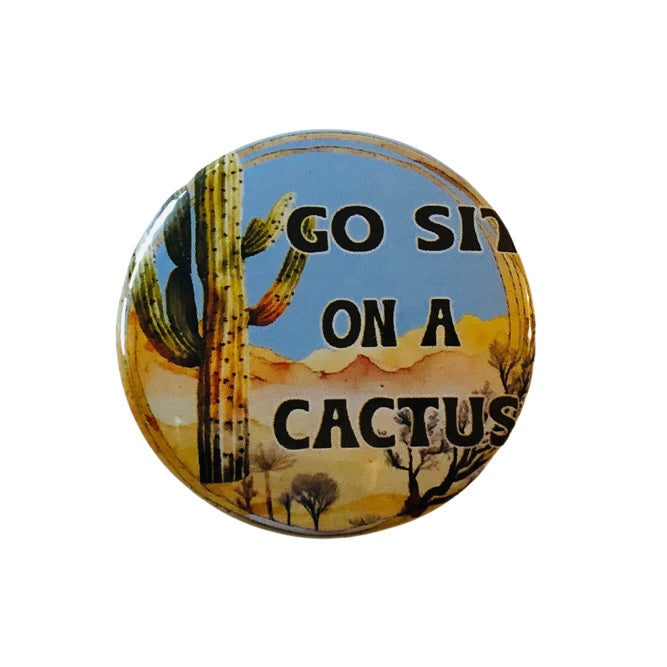 Go Sit On A Cactus Round Pin