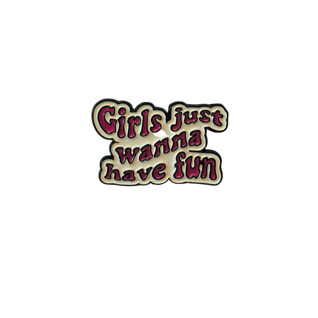 Girls just wanna have fun pin