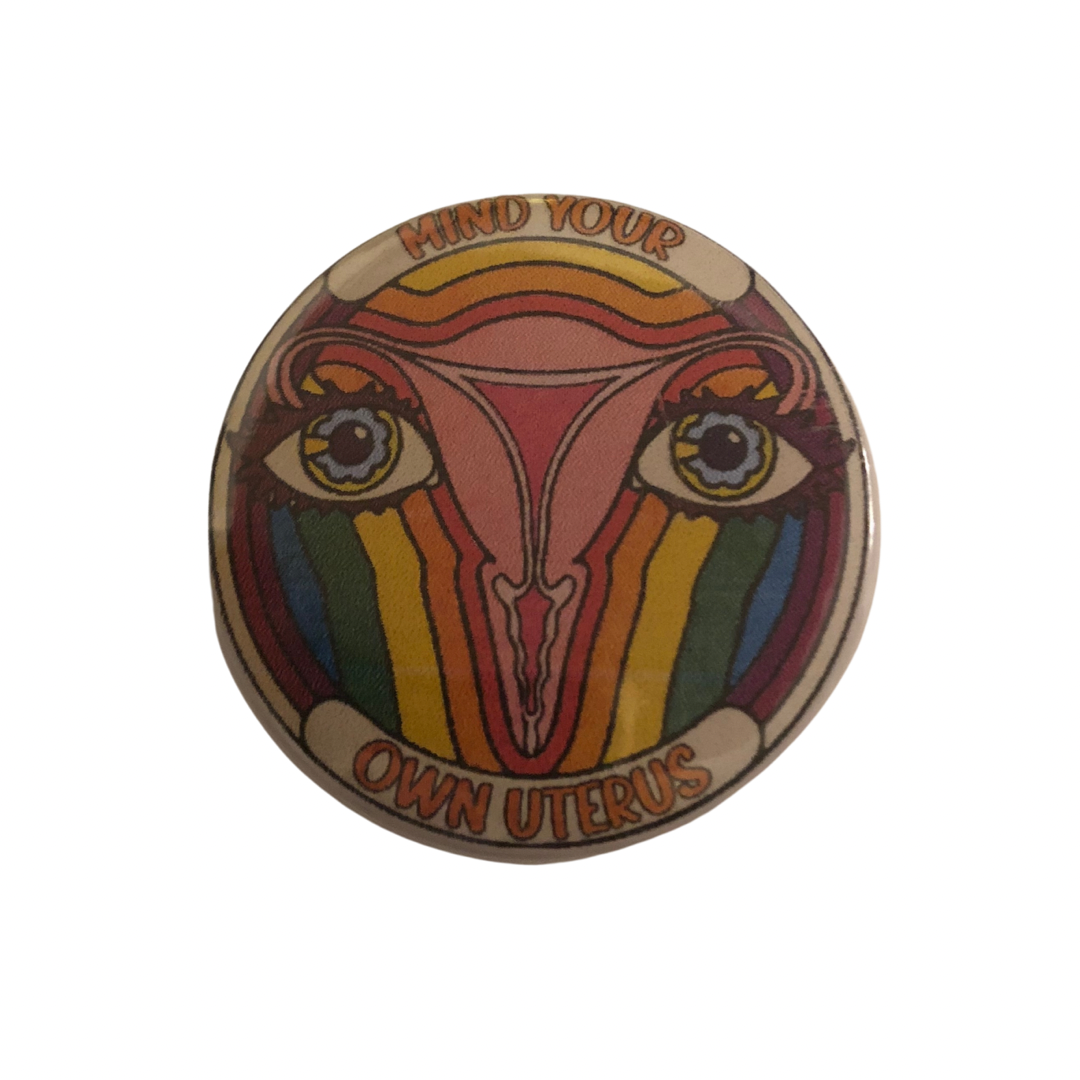 Mind your own uterus round pin- rainbow eyes